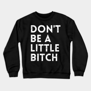 Don't be a little BITCH! distressed Crewneck Sweatshirt